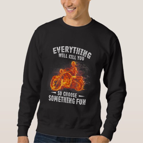 Everything Will Kill You So Choose Something Fun M Sweatshirt
