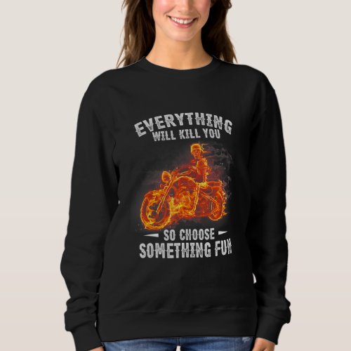 Everything Will Kill You So Choose Something Fun M Sweatshirt