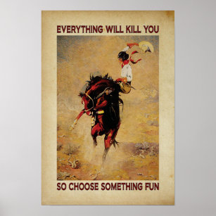 everything will kill you so choose something fun poster