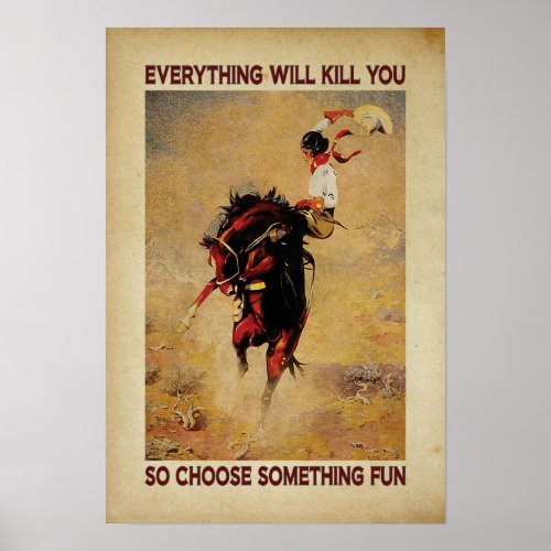 everything will kill you so choose something fun poster
