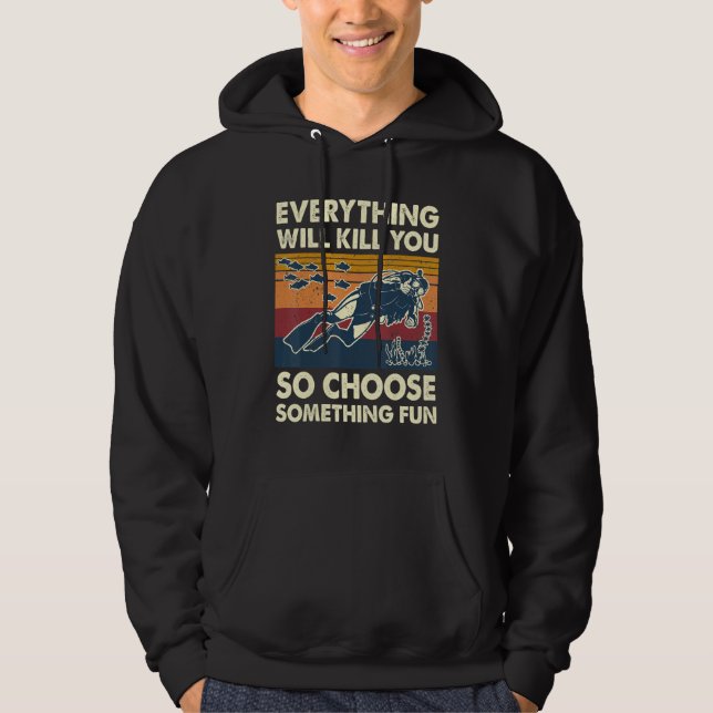 Everything Will Kill You So Choose Something Fun S Hoodie (Front)