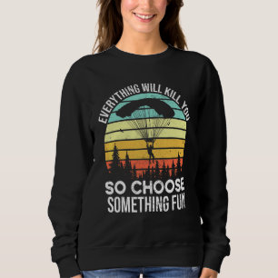 Everything Will Kill You So Choose Something Fun S Sweatshirt