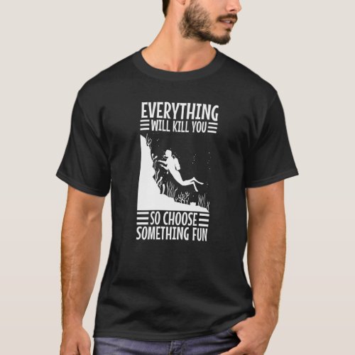 Everything Will Kill You So Choose Something Fun S T_Shirt