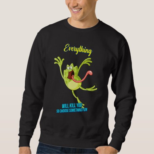 Everything Will Kill You So Sarcastic Sayings On Sweatshirt