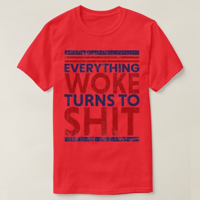 everything woke turns to shit5 T-Shirt (Design Front)