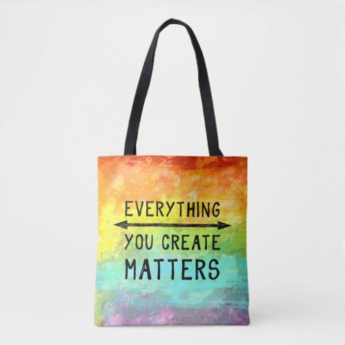 Everything You Create Matters Tote Bag
