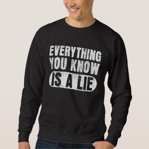 Everything You Know Is A Lie Conspiracy Theory The Sweatshirt