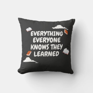 Everything You Know, You Learned Throw Pillow