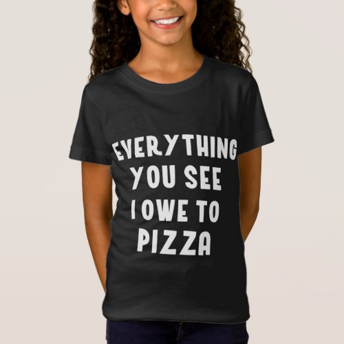 Everything You See I Owe to Pizza Lover Tomato Sau T_Shirt