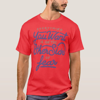 Everything you want is on the other side of fear b T-Shirt