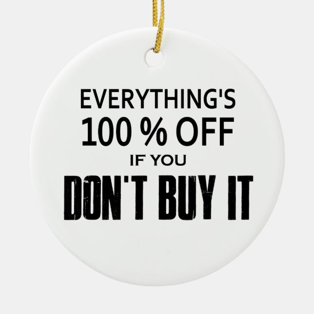 Everything's 100% Off If You Don't Buy It Ceramic Ornament (Front)
