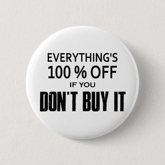 Everything's 100% Off If You Don't Buy It Pinback Button (Front)