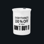 Everything's 100% Off If You Don't Buy It Pitcher<br><div class="desc">It's true...  everything in every store and online as well is ALWAYS 100% off!  To get this incredible offer,  all you have to do is not buy it.</div>
