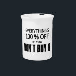 Everything's 100% Off If You Don't Buy It Pitcher<br><div class="desc">It's true...  everything in every store and online as well is ALWAYS 100% off!  To get this incredible offer,  all you have to do is not buy it.</div>