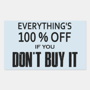 Everything's 100% Off If You Don't Buy It Rectangular Sticker