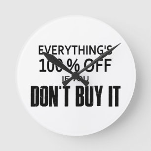Everything's 100% Off If You Don't Buy It Round Clock
