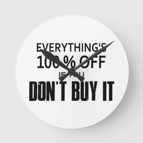 Everythings 100 Off If You Dont Buy It Round Clock