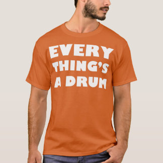 Everythings a drum (2) T-Shirt