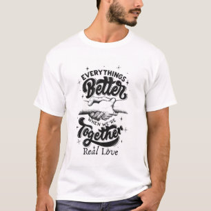 everythings better together T-Shirt