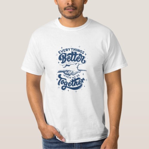 Everythings Better Wen Are Together  T_Shirt