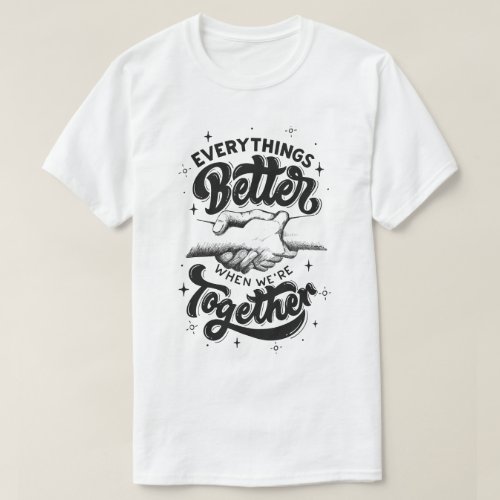 everythings better when were together  T_Shirt