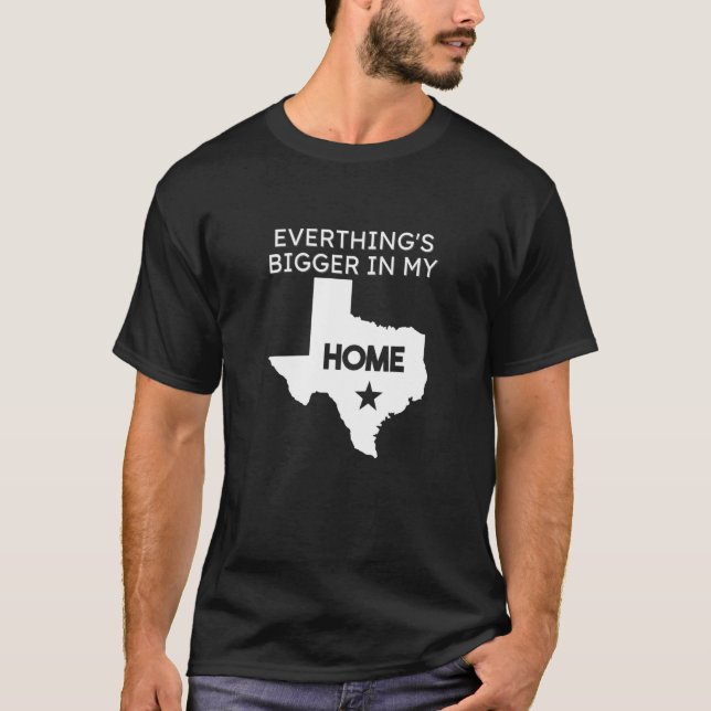 Everything's Bigger In My Home  Texas US State T-Shirt (Front)