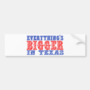 Everything's Bigger in Texas Bumper Sticker