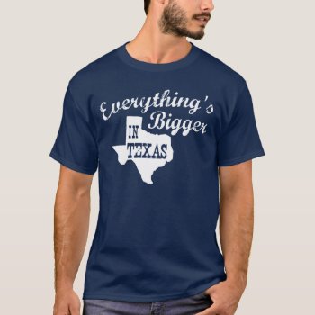 Everything's Bigger In Texas State Shape Men Shirt by robby1982 at Zazzle