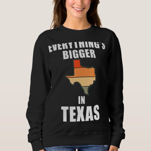 Everythings Bigger In Texas Sweatshirt