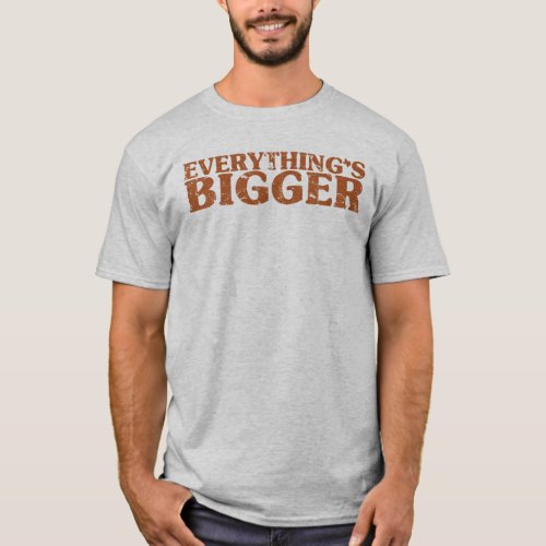 Everythings Bigger in Texas T_Shirt
