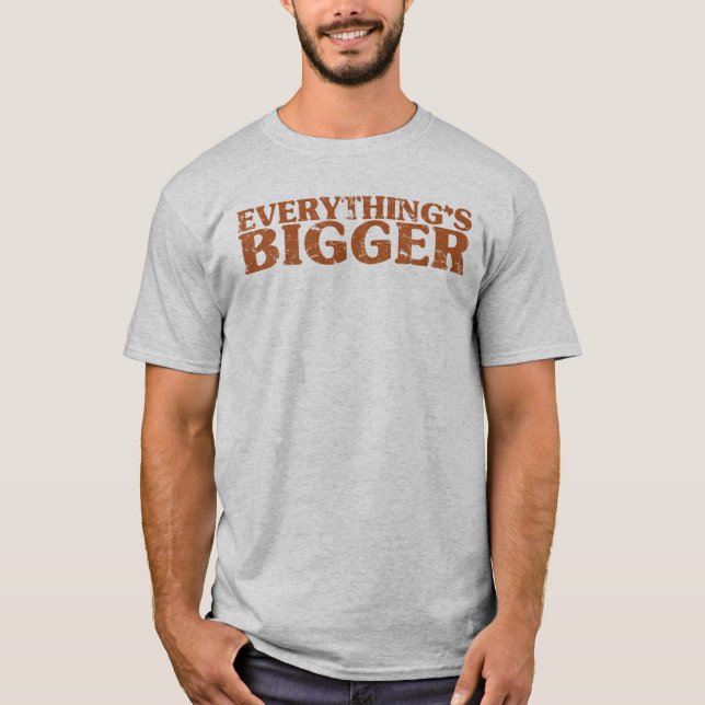 Everything's Bigger in Texas T-Shirt (Front)