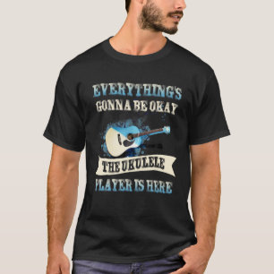 Everything's Gonna Be Okay The Ukulele Player Is H T-Shirt