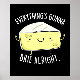 Everything's Gonna Brie Alright Cheese Pun Dark BG Poster