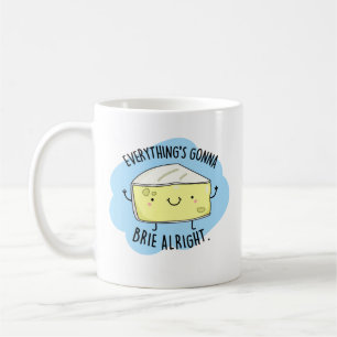 Everything's Gonna Brie Alright Funny Cheese Pun Coffee Mug