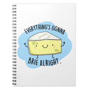 Everything's Gonna Brie Alright Funny Cheese Pun Notebook