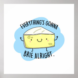 Everything's Gonna Brie Alright Funny Cheese Pun Poster