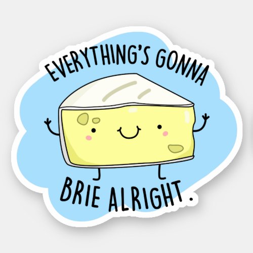 Everythings Gonna Brie Alright Funny Cheese Pun  Sticker