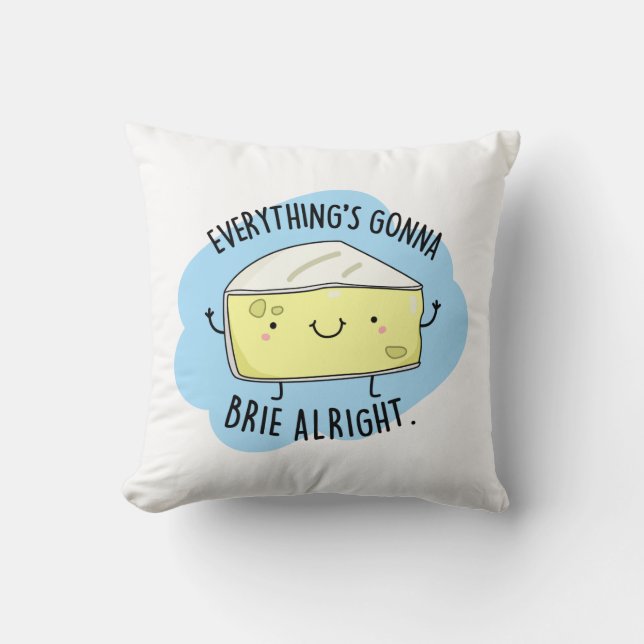 Everything's Gonna Brie Alright Funny Cheese Pun  Throw Pillow (Front)