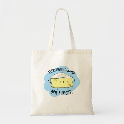 Everythings Gonna Brie Alright Funny Cheese Pun  Tote Bag