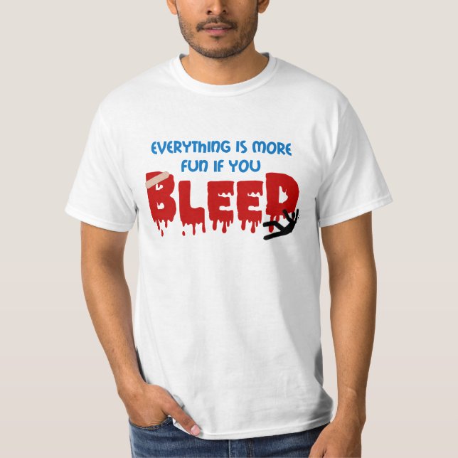 Everything's more fun if you BLEED t shirt (Front)
