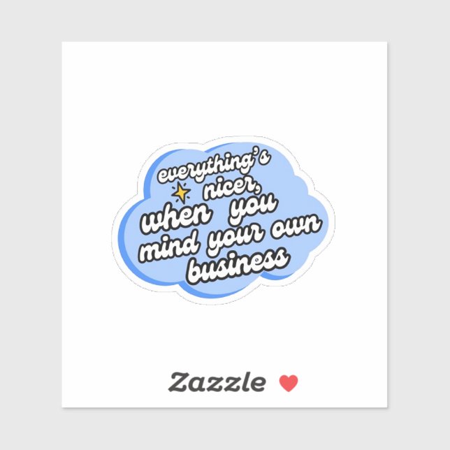 Everything's Nicer When You Mind Your Business  Sticker (Sheet)