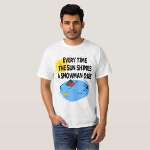 Everytime the Sun Shines a Snowman dies T-Shirt