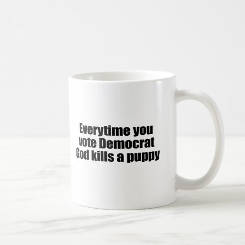 Everytime you vote Democrat God kills a puppy Coffee Mug
