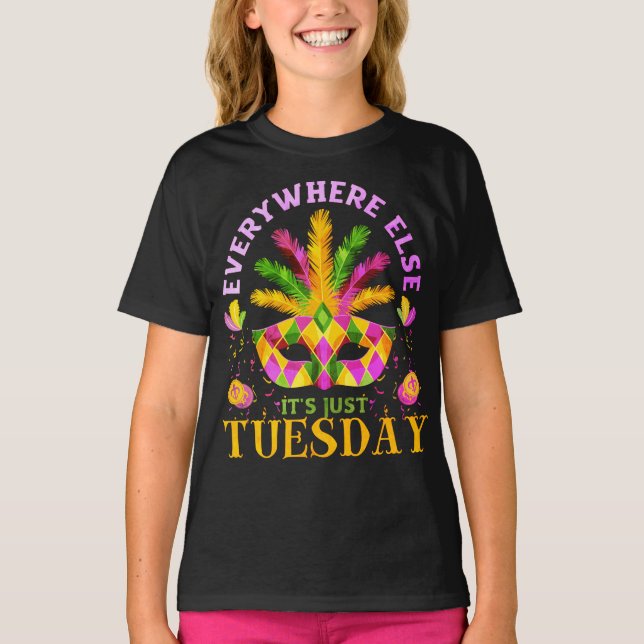 EVERYWHERE ELSE IT'S JUST TUESDAY FUN MARDI GRAS  T-Shirt (Front)