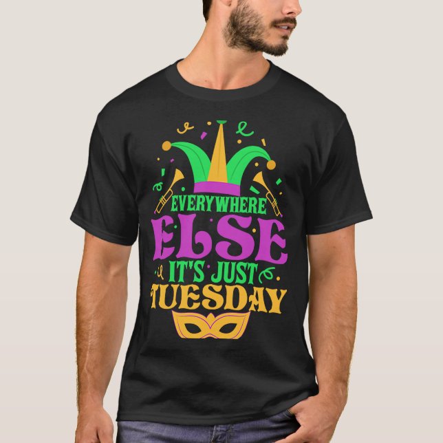 Everywhere Else It's Just Tuesday Mardi Gras Party T-Shirt (Front)