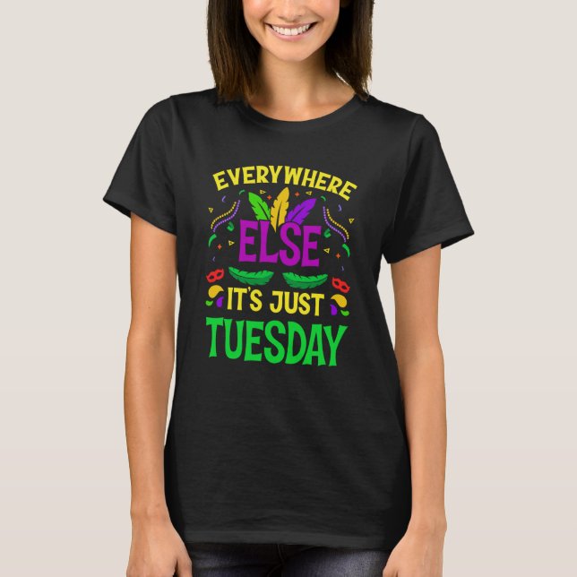 Everywhere Else It's Just Tuesday Mardi Gras T-Shirt (Front)