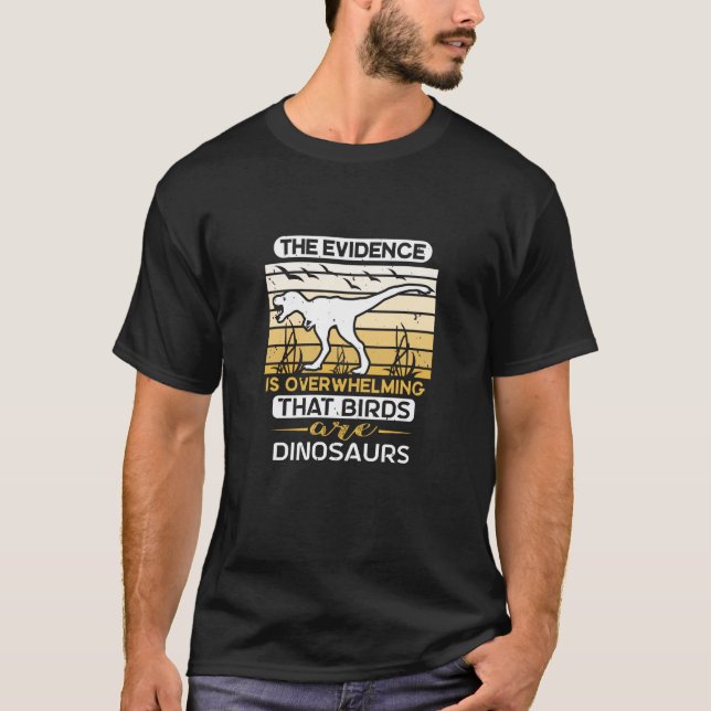 Evidence is overwhelming the birds are dinosaurs T-Shirt (Front)