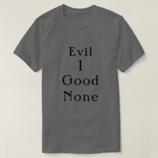 Evil 1 Good None Bold Minimal Serif Quote T-Shirt