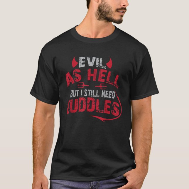 Evil As Hell But I Still Need Cuddles Bad Girl Tee (Front)