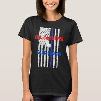 Evil can never be dead enough Back the blue blue T-Shirt